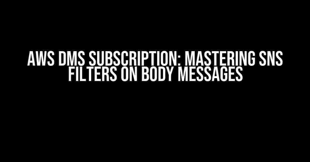 AWS DMS Subscription: Mastering SNS Filters on Body Messages