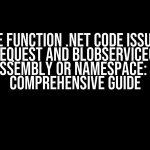 Azure Function .Net Code Issue for HttpRequest and BlobServiceClient Assembly or Namespace: A Comprehensive Guide