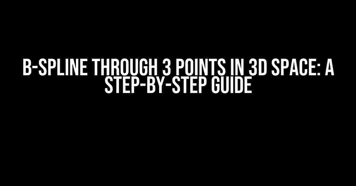 B-Spline through 3 Points in 3D Space: A Step-by-Step Guide