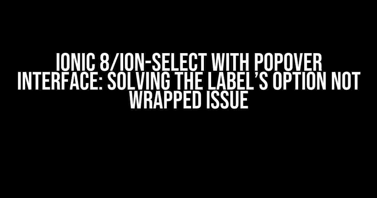 Ionic 8/ion-select with Popover Interface: Solving the Label’s Option Not Wrapped Issue