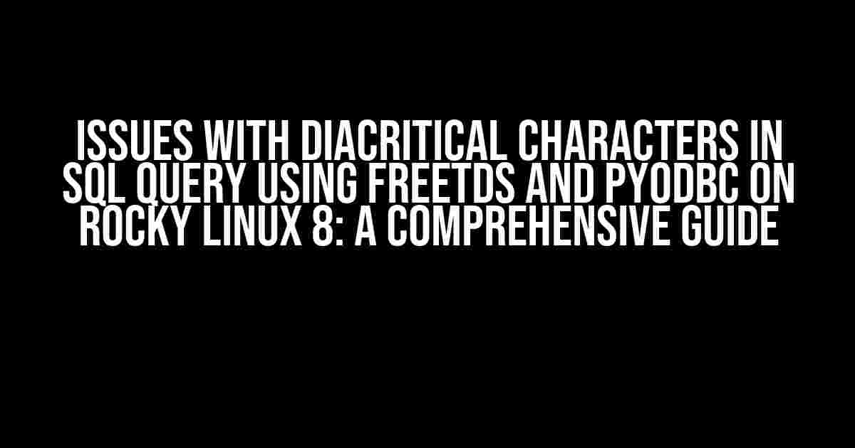 Issues with Diacritical Characters in SQL Query Using FreeTDS and pyodbc on Rocky Linux 8: A Comprehensive Guide