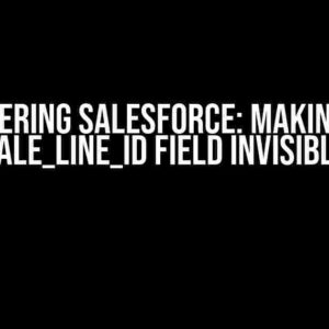 Mastering Salesforce: Making the Sale_Line_Id Field Invisible