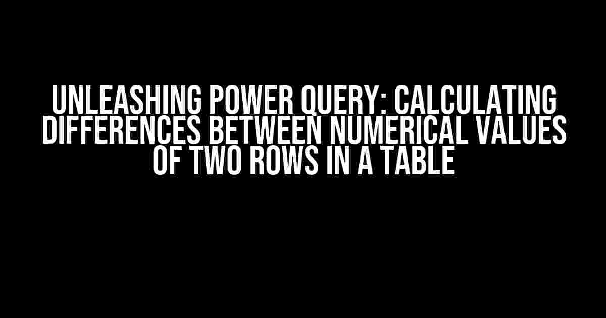 Unleashing Power Query: Calculating Differences Between Numerical Values of Two Rows in a Table