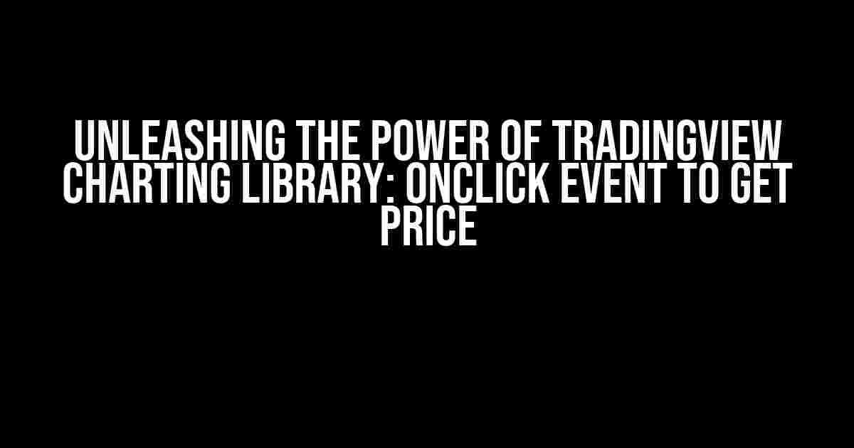 Unleashing the Power of Tradingview Charting Library: OnClick Event to Get Price