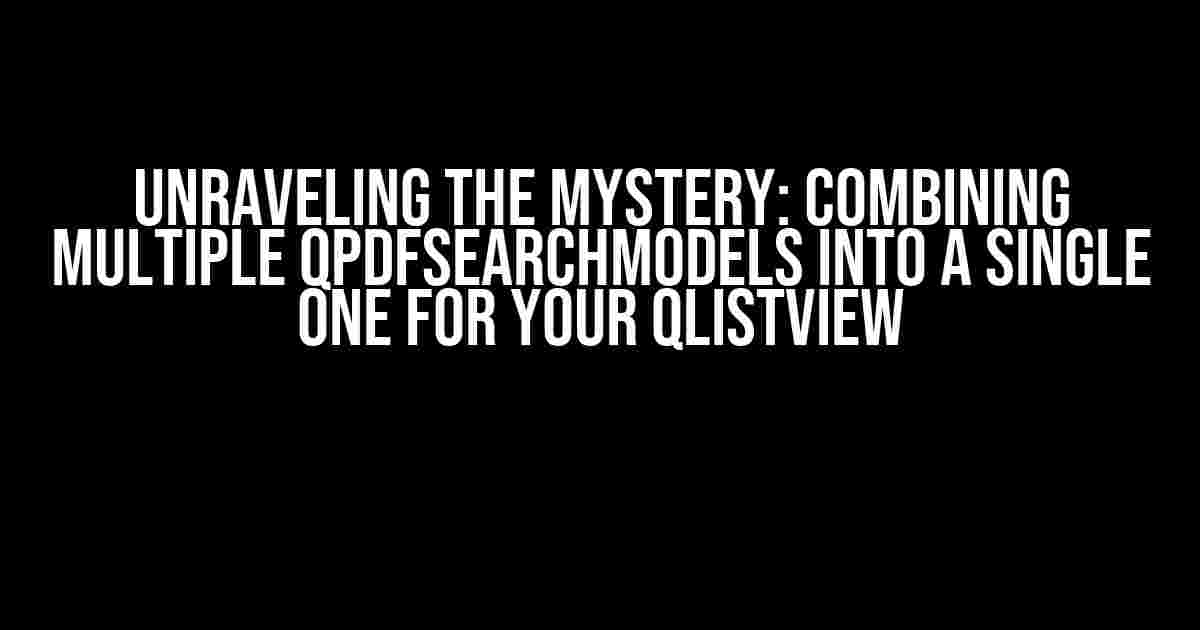 Unraveling the Mystery: Combining Multiple QPdfSearchModels into a Single One for Your QListView